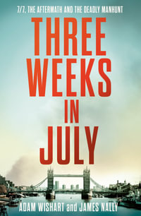 Three Weeks in July : 7/7, the aftermath and the deadly manhunt - Adam Wishart