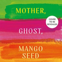 Mother Ghost Mango Seed : The mesmerising, emotional and absorbing multi-generational novel for 2025 - Natalie Gregory