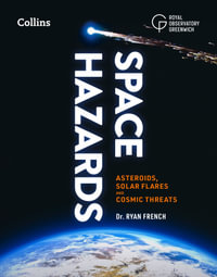 Space Hazards : Asteroids, Solar Flares and Cosmic Threats Facing Earth - Collins Astronomy
