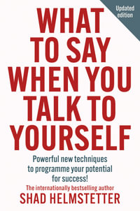 What to Say When You Talk to Yourself : Powerful New Techniques To Programme Your Potential For Success - Shad Helmstetter