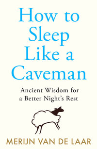 How to Sleep Like a Caveman : Ancient Wisdom for a Better Night's Rest - Merijn van de Laar