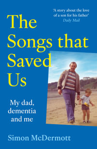 The Songs that Saved Us : My Dad, Dementia and Me - Simon McDermott