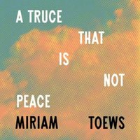 A Truce That Is Not Peace - Miriam Toews