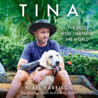 Tina : The Inspiring Tale of a World-changing Friendship Between One Man and a Dog - Niall Harbison