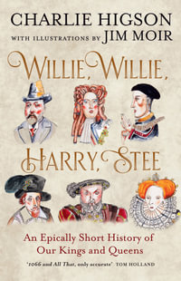 Willie, Willie, Harry, Stee : An Epically Short History of Our Kings and Queens - Charlie Higson
