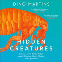 Hidden Creatures : Luscious Leeches, Bashful Botflies and the Wondrous, History-Shaping World of Parasites - Dino Martins