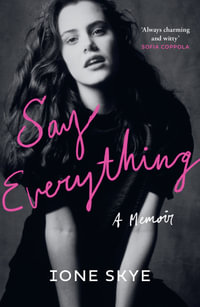 Say Everything : A Memoir - Ione Skye