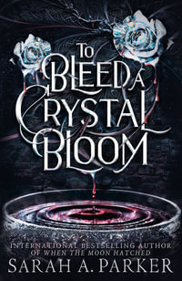 To Bleed a Crystal Bloom : Crystal Bloom - Sarah A. Parker