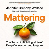 Mattering : The Secret to Building a Life of Deep Connection and Purpose - Jennifer Breheny Wallace