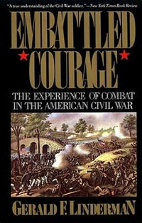 Embattled Courage : The Experience of Combat in the American Civil War - Gerald Linderman