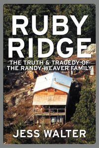 Ruby Ridge : The Truth and Tragedy of the Randy Weaver Family - Jess Walter