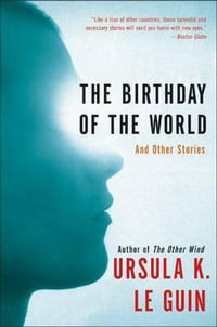 The Birthday of the World : And Other Stories - Ursula K Le Guin