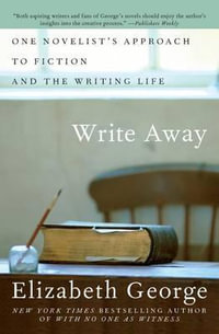 Write Away : One Novelist's Approach to Fiction and the Writing Life - Elizabeth George