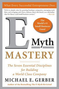 E-Myth Mastery : The Seven Essential Disciplines for Building a World Class Company - Michael E Gerber