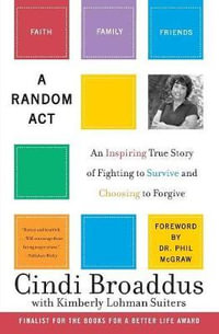 A Random ACT : An Inspiring True Story of Fighting to Survive and Choosing to Forgive - Cindi Broaddus