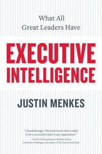 Executive Intelligence : What All Great Leaders Have In Common - Justin Menkes