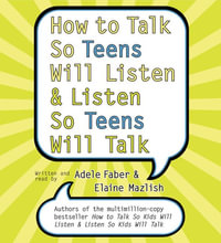 How to Talk So Teens Will Listen and Listen So Teens Will - Adele Faber