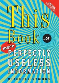 This Book : ...of More Perfectly Useless Information - Mitchell Symons