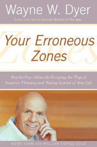Your Erroneous Zones : Step-by-Step Advice for Escaping the Trap of Negative Thinking and Taking Control of Your Life - Wayne W. Dyer