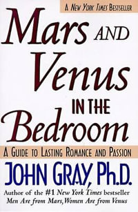 Mars and Venus in the Bedroom : A Guide to Lasting Romance and Passion - John Gray