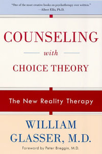 Counselling with Choice Theory : The New Reality Therapy - William Glasser