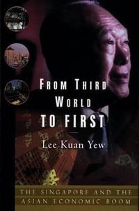 From Third World to First : Singapore and the Asian Economic Boom - Lee Kuan Yew