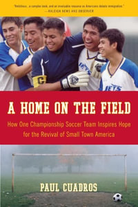 A Home on the Field : How One Championship Soccer Team Inspires Hope for the Revival of Small Town America - Paul Cuadros
