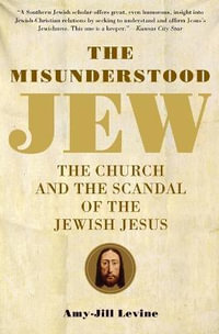The Misunderstood Jew : The Church and the Scandal of the Jewish Jesus - Amy-Jill PhD. Levine