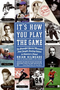 It's How You Play The Game : The Powerful Sports Moments That Taught Last ing Values to America's Finest - Brian Kilmeade