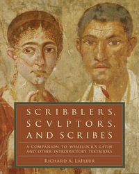 Scribblers, Sculptors, and Scribes : A Companion to Wheelock's Latin and Other Introductory Textbooks - Richard A Lafleur