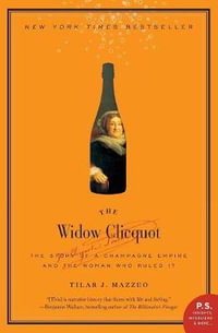 The Widow Clicquot : The Story of a Champagne Empire and the Woman Who Ruled It - Tilar J Mazzeo