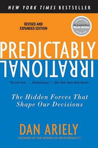 Predictably Irrational: The Hidden Forces That Shape Our Decisions : The Hidden Forces That Shape Our Decisions - Dr Dan Ariely