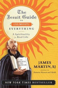 The Jesuit Guide to (Almost) Everything : A Spirituality for Real Life - James Martin