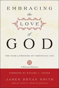 Embracing The Love Of God : The Path And Promise Of Christian Life - James Bryan Smith