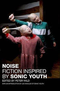 Noise : Fiction Inspired by Sonic Youth - Peter Wild