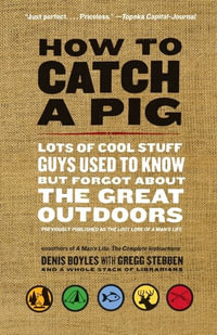 How To Catch A Pig : Lots of Cool Stuff Guys Used to Know but Forgot Abou t the Great Outdoors - Denis Boyles