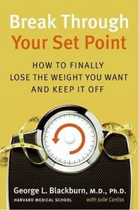 Break Through Your Set Point : How to Finally Lose the Weight You Want and Keep It Off - Julie Corliss