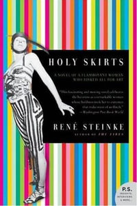 Holy Skirts : A Novel of a Flamboyant Woman Who Risked All for Art - René Steinke