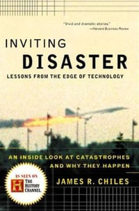 Inviting Disaster : Lessons From the Edge of Technology: An Inside Look at Catastrophes and Why They Happen - James R. Chiles