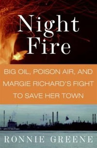 Night Fire : Big Oil, Poison Air, and Margie Richard's Fight to Save Her Town - Ronnie Greene