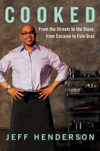 Cooked : From Streets to the Stove, From Cocaine to Foie Gras - Jeff Henderson