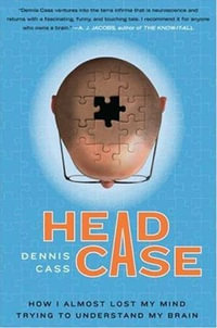 Head Case : How I Almost Lost My Mind Trying to Understand My Brain - Dennis Cass