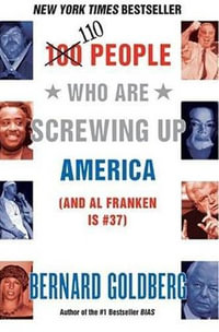 100 People Who Are Screwing Up America : (and Al Franken Is #37) - Bernard Goldberg