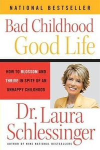 Bad Childhood---Good Life : How to Blossom and Thrive in spite of an - Dr. Laura Schlessinger