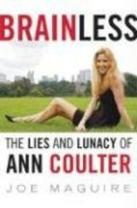 Brainless : The Lies and Lunacy of Ann Coulter - Joe Maguire