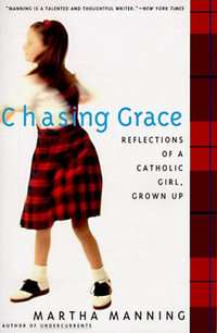 Chasing Grace : Reflections of a Catholic Girl, Grown Up - Martha Manning