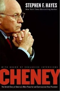 Cheney : The Untold Story of America's Most Powerful and Controversial Vice President - Stephen F. Hayes