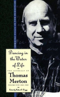 Dancing in the Water of Life : Seeking Peace in the Hermitage - Thomas Merton