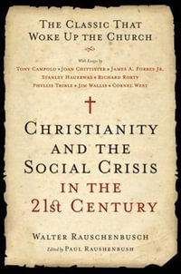Christianity and the Social Crisis in the 21st Century : The Classic That Woke Up the Church - Walter Rauschenbusch