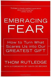 Embracing Fear : How to Turn What Scares Us into Our Greatest Gift - Thom Rutledge